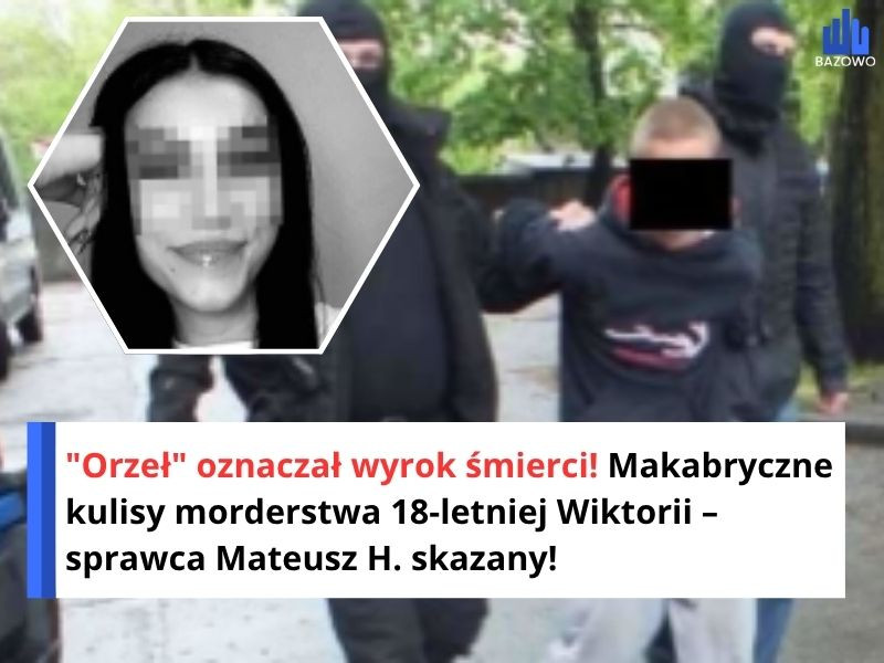 "Orzeł" oznaczał wyrok śmierci! Makabryczne kulisy morderstwa 18-letniej Wiktorii – sprawca Mateusz H. skazany!